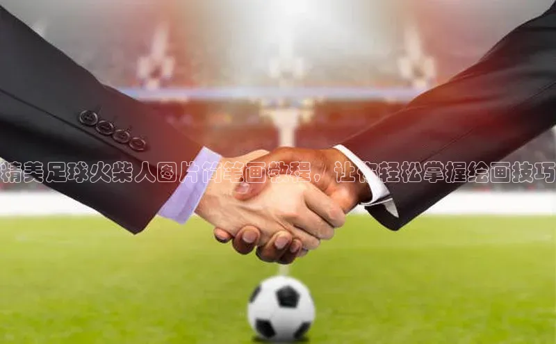 贝博betball官网登录百度社团赞助平台精美足球火柴人图片简笔画教程，让你轻松掌握绘画技巧