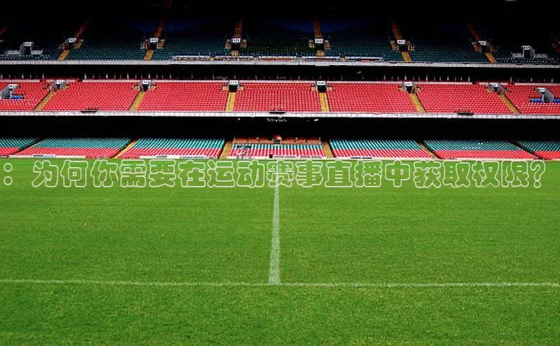 ：为何你需要在运动赛事直播中获取权限？