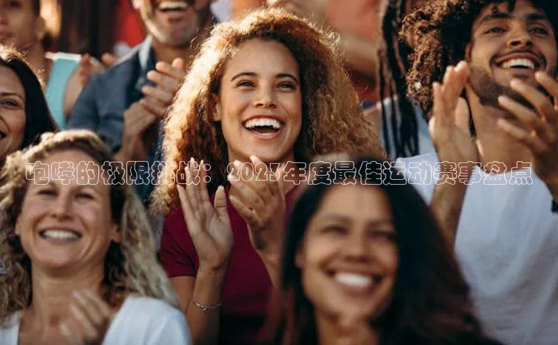 咆哮的极限挑战：2023年度最佳运动赛事盘点