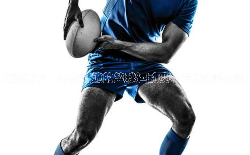 球动天下：引领潮流的篮球运动赛事宣传策略探讨