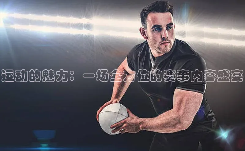 运动的魅力：一场全方位的赛事内容盛宴