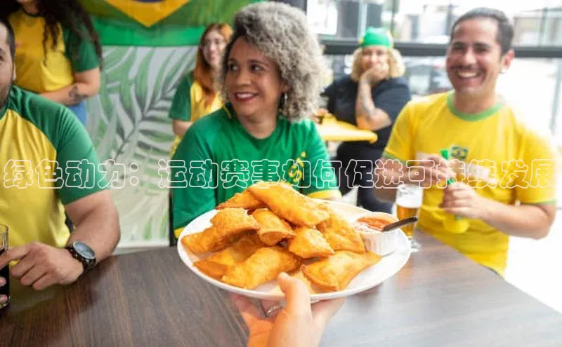 绿色动力：运动赛事如何促进可持续发展