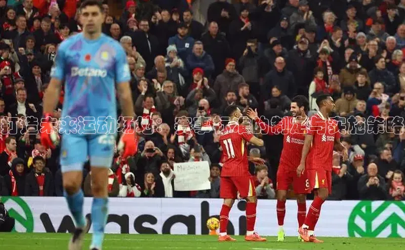 打造未来运动场地：赛事标准的制定与实施策略