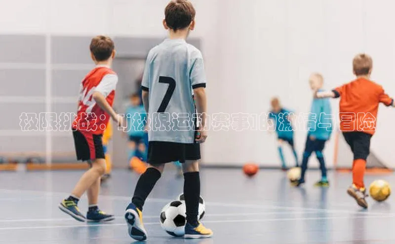 极限挑战：[j极限运动赛事]的激情与冒险