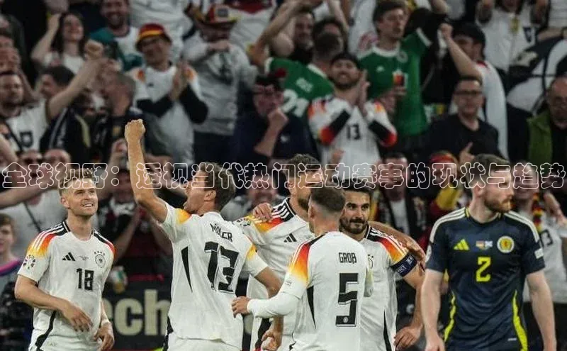 全球视野：透视当代热门运动赛事的现状与趋势