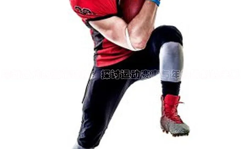 跨越世代的激情碰撞：探讨运动赛事与年龄限制的关系
