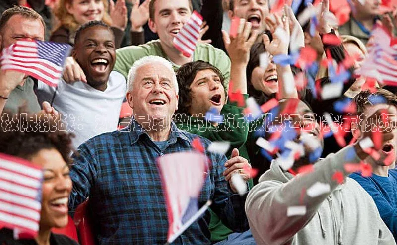 极限挑战：观看最刺激的最近极限运动赛事视频