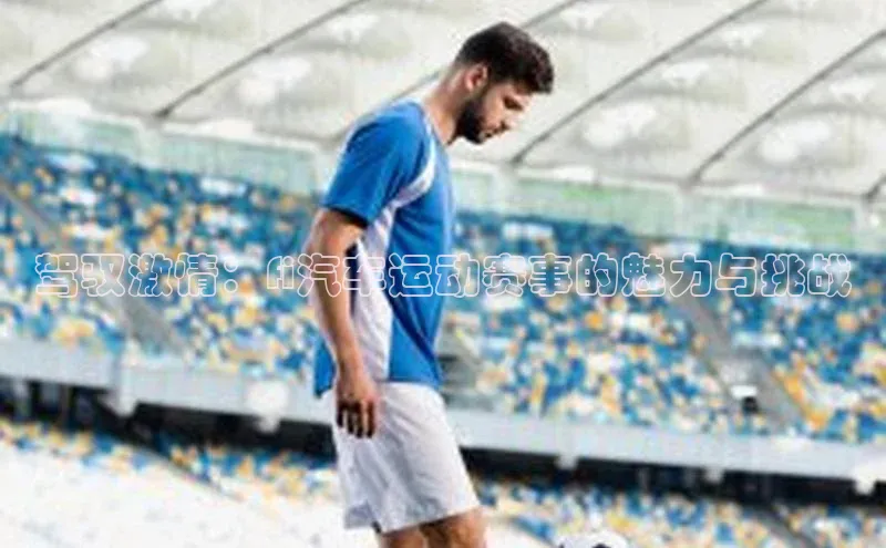 驾驭激情：fi汽车运动赛事的魅力与挑战