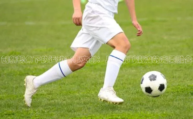 创新视角下的运动赛事文创：从传统到潮流的完美融合