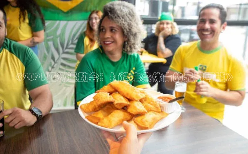 《2023亚洲运动会：打造未来体育的无限可能》